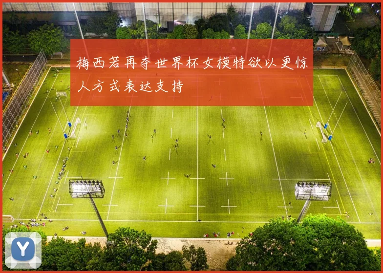 梅西若再夺世界杯女模特欲以更惊人方式表达支持