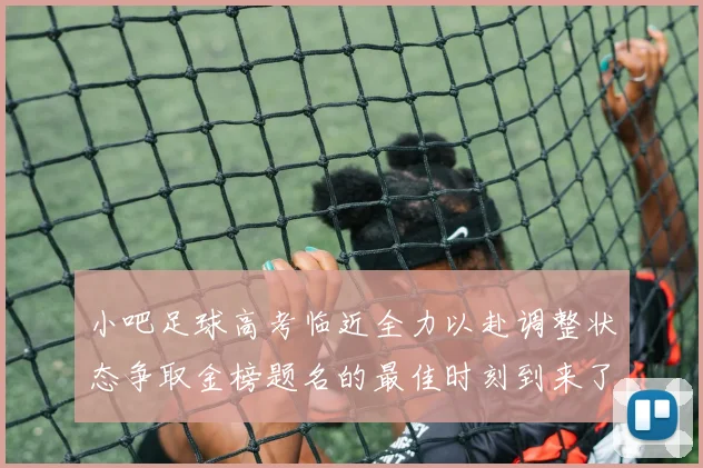 小吧足球高考临近全力以赴调整状态争取金榜题名的最佳时刻到来了