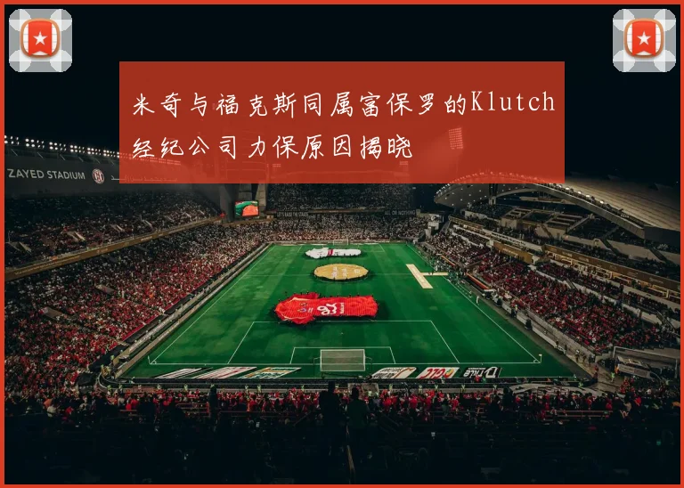米奇与福克斯同属富保罗的Klutch经纪公司力保原因揭晓