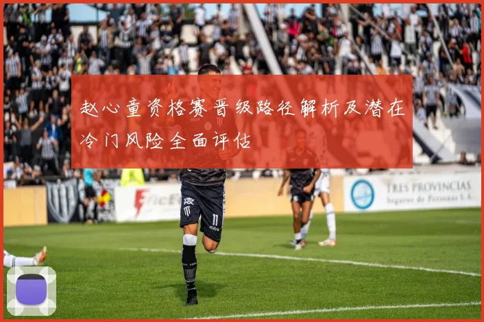 赵心童资格赛晋级路径解析及潜在冷门风险全面评估